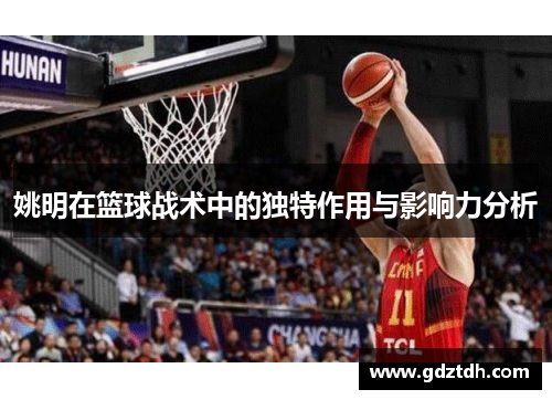 姚明在篮球战术中的独特作用与影响力分析